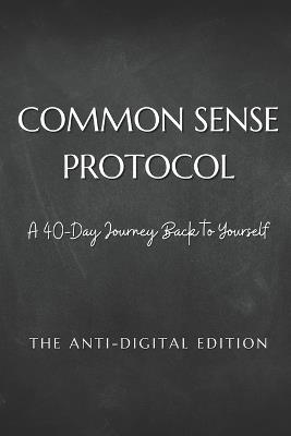 Common Sense Protocol: A 40-Day Journey Back to Yourself: The Anti-Digital Edition - Ivy M - cover