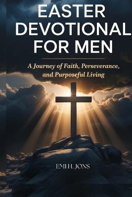 Easter Devotional for Men: A Journey of Faith, Perseverance, and Purposeful Living - Emi Henry Jons - cover