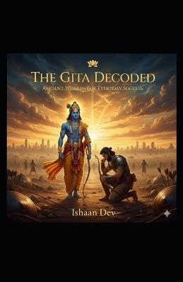 The Gita Decoded: Ancient Wisdom for Everyday Success: The Bhagavad Gita for Modern Life - Ishaan Dev - cover