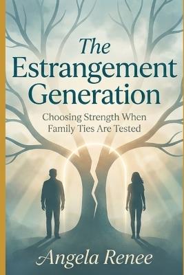 The Estrangement Generation: Choosing Strength When Family Ties Are Tested - Angela Renee - cover
