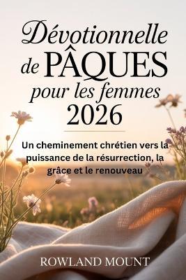 Dévotionnelle de pâques pour Les femmes 2026: Un cheminement chrétien vers la puissance de la résurrection, la grâce et le renouveau - Rowland Mount - cover