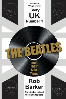 Every UK Number 1: The Beatles and Their Solo Years: The stories behind the chart-toppers - Rob Barker - cover