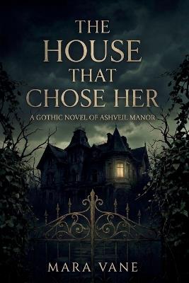 The House That Chose Her: A Small-Town Gothic Romance - Mara Vane - cover