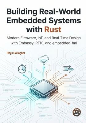 Building Real-World Embedded Systems with Rust: Modern Firmware, IoT, and Real-Time Design with Embassy, RTIC, and embedded- hal - Rhys Gallagher - cover
