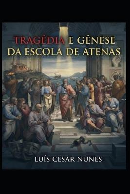 Tragédia e Gênese da Escola de Atenas - Luís César Nunes - cover