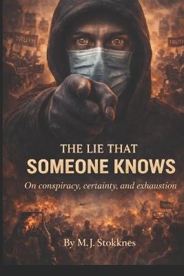 The Lie That Someone Knows: On conspiracy, certainty, and exhaustion - Marius Johan Stokknes - cover