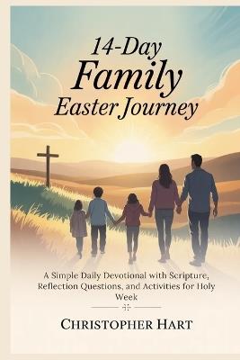 14-Day Family Easter Journey: A Simple Daily Devotional with Scripture, Reflection Questions, and Activities for Holy Week - Christopher Hart - cover