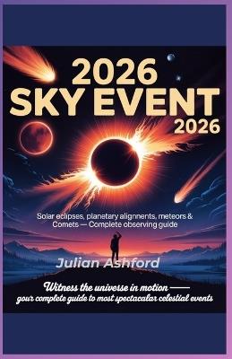2026 Sky Events: Complete Guide to Eclipses, Super moons, Meteors, and Planetary Alignments" - Julian Ashford - cover