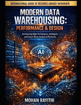 Modern Data Warehousing: PERFORMANCE & DESIGN: Architecting High-Performance, Intelligent, and Future-Ready Analytical Platforms - Mohan Rayithi - cover