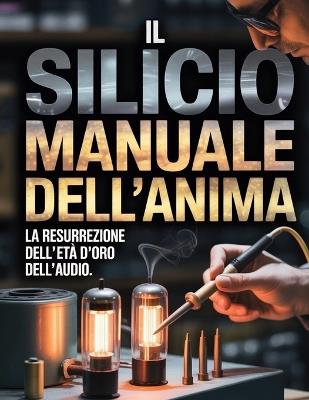 IL SILICIO e MANUALE DELL'ANIMA: La resurrezione dell'età d'oro dell'audio - Vincent Kayode - cover