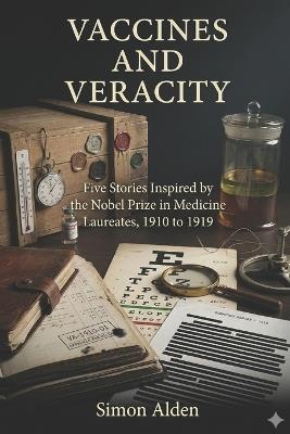 Vaccines and Veracity: Five Stories Inspired by the Nobel Prize in Medicine Laureates, 1910 to 1919 - Simon Alden - cover