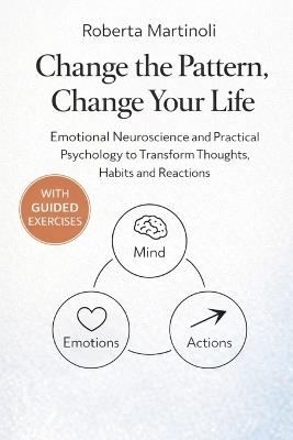 Change the Pattern, change your life: Emotional Neuroscience and Practical Psychology to Transform Thoughts, Habits and Reactions - Roberta Martinoli - cover