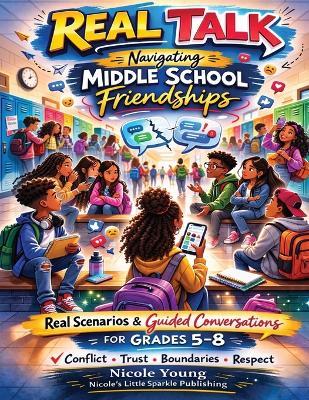 Real Talk: Navigating Middle School Friendships: Real Scenarios & Guided Conversations for Grades 5-8 - Nicole Young - cover