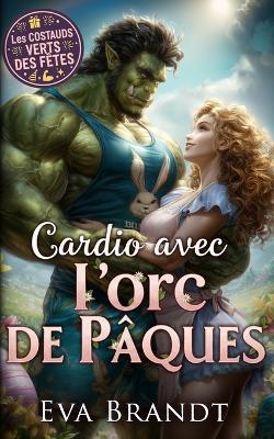 Cardio avec l'orc de Pâques: Une romance monstrueuse pour les fêtes - Eva Brandt - cover
