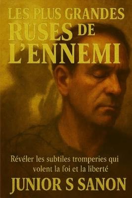 Les Plus Grandes Ruses de l'Ennemi: Révéler les subtiles tromperies qui volent la foi et la liberté - Junior Simon Sanon - cover