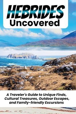 Hebrides Uncovered: A Concise Guide to Navigating Your Escape Across Scotland's Iconic Islands With Ease - William E Chase - cover
