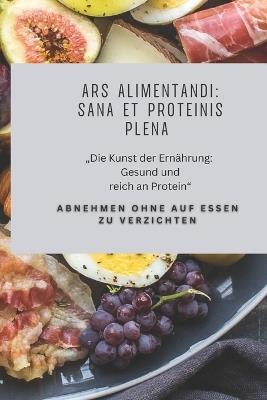 Ars Alimentandi: Sana et Proteinis Plena: "Die Kunst der Ernährung: Gesund und reich an Protein" - Cem Özdemir - cover