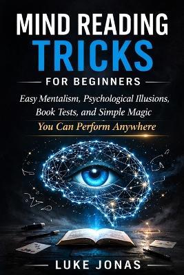 Mind Reading Tricks for Beginners: Easy Mentalism, Psychological Illusions, Book Tests, and Simple Magic You Can Perform Anywhere - Luke Jonas - cover