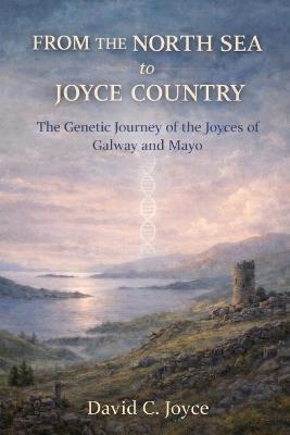 From the North Sea to Joyce Country: The Genetic Journey of the Joyces of Galway and Mayo - David C Joyce - cover