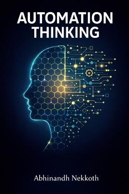 Automation Thinking: From Beginner to AI Automation Engineer - Abhinandh Nekkoth - cover