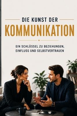 Die Kunst der Kommunikation: Ein Schlüssel zu Beziehungen, Einfluss und Selbstvertrauen - Olivia Romero - cover