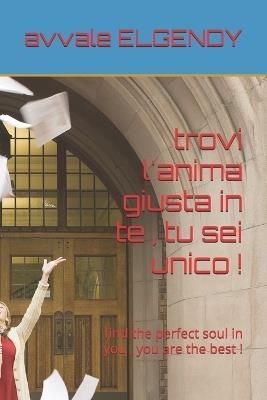 trovi l'anima giusta in te, tu sei unico !: find the perfect soul in you, you are the best ! - Avvale Elgendy - cover