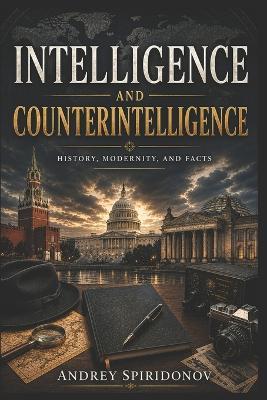 Intelligence and Counterintelligence: History, Modernity, Facts - Andrey Spiridonov - cover