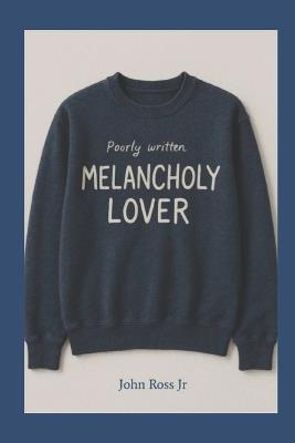 Poorly Written Melancholy Lover. - John Bryant Ross - cover