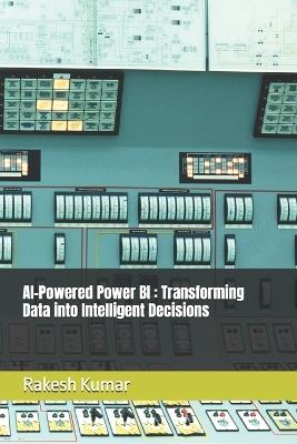 AI-Powered Power BI: Transforming Data into Intelligent Decisions - Rakesh Kumar - cover