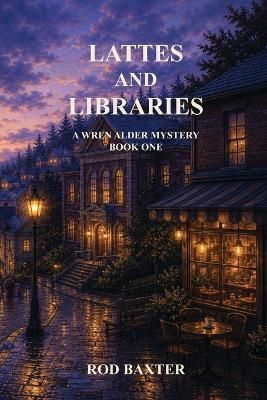 Lattes and Libraries: A Wren Alder Mystery - Rod Baxter - cover