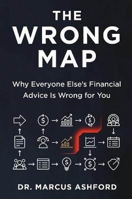 The Wrong Map: Why Everyone Else's Financial Advice Is Wrong for You - Marcus Ashford - cover