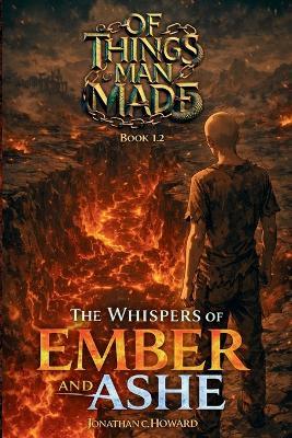 Of Things Man Made: The Whispers of Ember and Ashe: A Dystopian Sci-Fi Thriller of Rebellion and Survival - Jonathan C Howard - cover