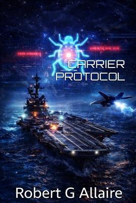 Carrier Protocol: Steel, Fire, and Silent Code Book One of The Carrier Protocol Series - Robert G Allaire - cover