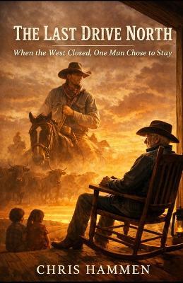 The Last Drive North: When the West Closed, One Man Chose to Stay - Chris Hammen - cover