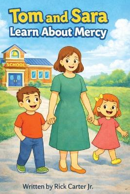 Tom and Sara Learn About Mercy: A Christian Children's Book About Mercy, Confession, and Second Chances - Rick Carter - cover