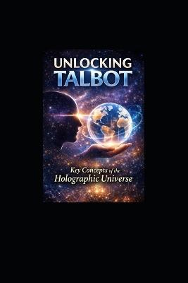 Unlocking Talbot: Key Concepts of the Holographic Universe - William Pyle - cover