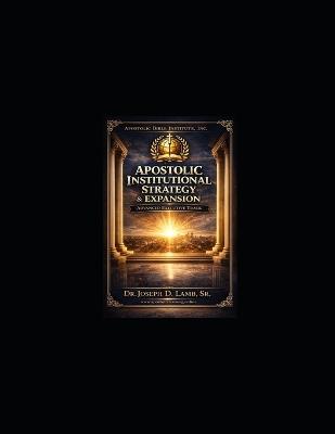 Apostolic Institutional Strategy & Expansion: Advanced Executive Track - 16-Week Executive Cohort - Joseph D Lamb - cover