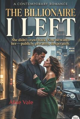The Billionaire I Left: A Second Chance Billionaire Romance (The Women Who Walked Away Book 1) - Alise Vale - cover