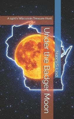 Under the Badger Moon: A 1920's Wisconsin Treasure Hunt - Nancy S Lind - cover