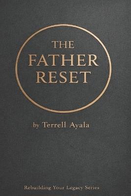 The Father Reset: 7 Days to Reclaim Leadership, Discipline, and Legacy - Terrell Ayala - cover
