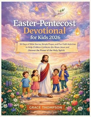 Easter-Pentecost Devotional for Kids 2026: 50 Days of Bible Stories, Simple Prayer, and Fun Faith Activities to Help Children Celebrate the Risen Jesus and Discover the Power of the Holy Spirit - Grace Thompson - cover