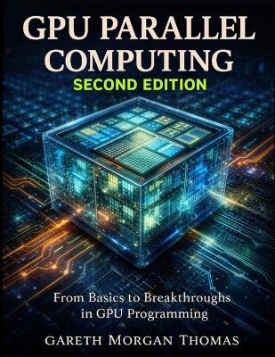 GPU Parallel Computing Second Edition: From Basics to Breakthroughs in GPU Programming - Gareth Thomas - cover