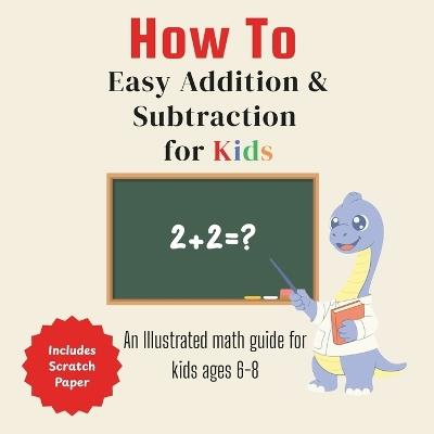 How To Easy Addition and Subtraction for Kids: An illustrated Math Guide for Kids 6-8 - Raina Andres - cover