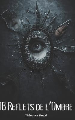 18 Reflets de l'Ombre: Nouvelles horrifiques et thrillers psychologiques - Théodore Zingal - cover