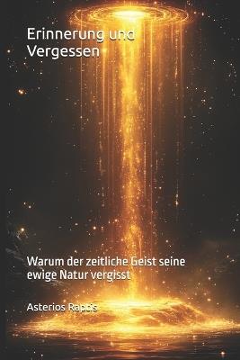 Erinnerung und Vergessen: Warum der zeitliche Geist seine ewige Natur vergisst - Asterios Raptis - cover