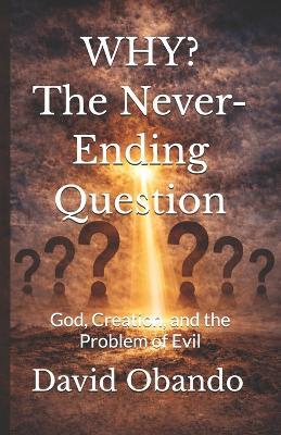 WHY? The Never-Ending Question: God, Creation, and the Problem of Evil - David F Obando - cover