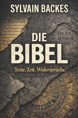 Die Bibel: Texte. Zeit. Widersprüche. - Sylvain Backes - cover