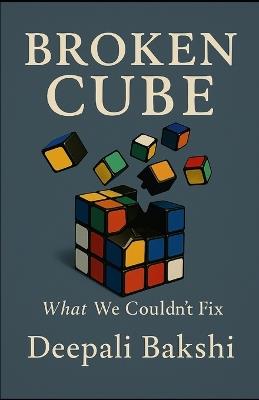 Broken Cube: What we couldn't fix - Deepali Bakshi - cover