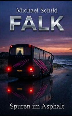 Falk: Spuren im Asphalt: Ein Roadmovie-Thriller zwischen den Welten und am Ende der Angst (Band 1) - Michael Schild - cover