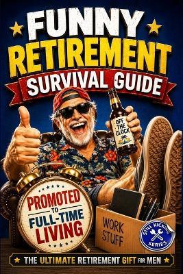 Funny Retirement Survival Guide: The Ultimate Retirement Gift for the Man Who's Officially Promoted to Full-Time Living - Still Kicking - cover